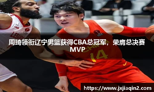 周琦领衔辽宁男篮获得CBA总冠军，荣膺总决赛MVP