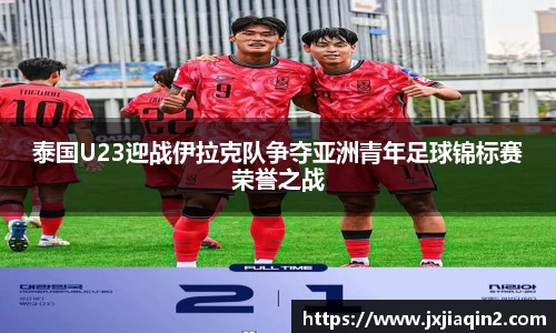 泰国U23迎战伊拉克队争夺亚洲青年足球锦标赛荣誉之战